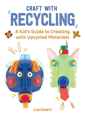 Craft with Recycling: A Kid's Guide to Creating... 1510779760 Book Cover