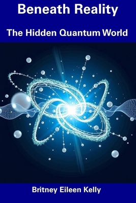 Beneath Reality: The Hidden Quantum World B0F5B47QDR Book Cover