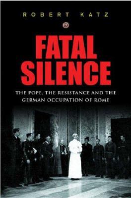 Fatal Silence : The Pope, the Resistance and th... 0297846612 Book Cover