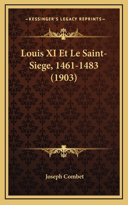 Louis XI Et Le Saint-Siege, 1461-1483 (1903) [French] 1166862399 Book Cover