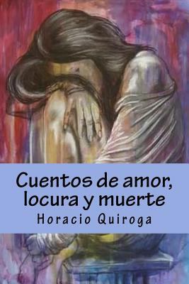 Cuentos de amor, locura y muerte [Spanish] 1720386374 Book Cover