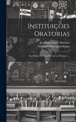 Instituições Oratorias: Escolhidas Dos Seus Xii... [Portuguese] 1020148748 Book Cover