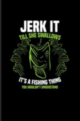 Jerk It Till She Swallows...: Funny Fishing Quotes Journal | Notebook | Workbook For Anglers, Boat, River, Beluga Salmon, Stripped Bass, White ... Fans - 6x9 - 100 Graph Paper Pages