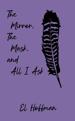 The Mirror, The Mask, and All I Ask B0FL7DHB5S Book Cover