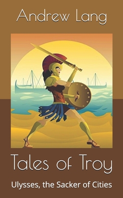 Tales of Troy: Ulysses, the Sacker of Cities B086G2LK3N Book Cover