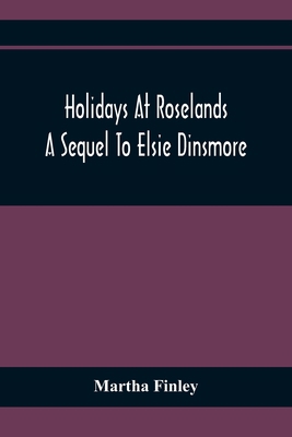 Holidays At Roselands; A Sequel To Elsie Dinsmore 9354368212 Book Cover