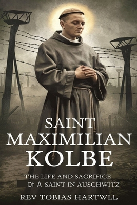 Saint Maximilian Kolbe: The Life And Sacrifice ...            Book Cover