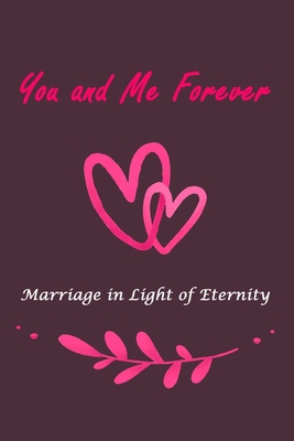 You and Me Forever: Marriage in Light of Eternity 1670487385 Book Cover