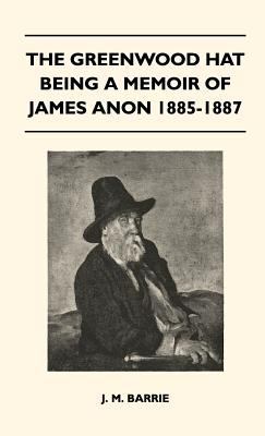 The Greenwood Hat Being a Memoir of James Anon ... 1446513394 Book Cover