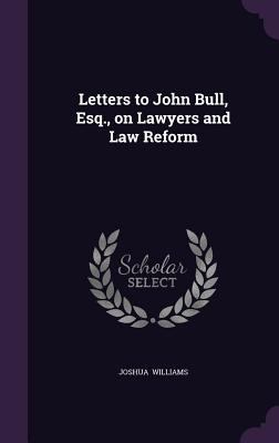 Letters to John Bull, Esq., on Lawyers and Law ... 1341059022 Book Cover