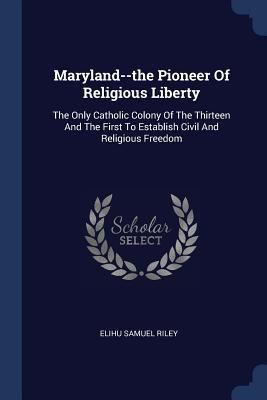 Maryland--the Pioneer Of Religious Liberty: The... 1377194752 Book Cover