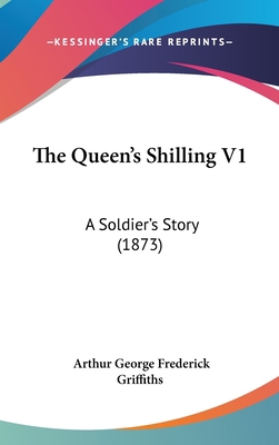 The Queen's Shilling V1: A Soldier's Story (1873) 1437397298 Book Cover