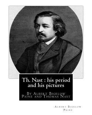 Th. Nast: his period and his pictures, By Alber... 1537004735 Book Cover