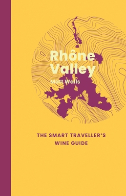 Rhône Valley: The Smart Traveller's Wine Guide 1917084684 Book Cover