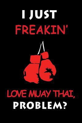 Paperback I Just Freakin' Love Muay Thai: Funky Muay Thai Novelty Notebook...a Perfect Gift for Someone Special Blank Lined Small Journal Diary 6x9, 100 Pages Book