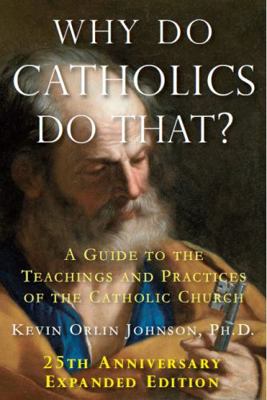 Why Do Catholics Do That? : A Guide to the Teac... 1929787006 Book Cover