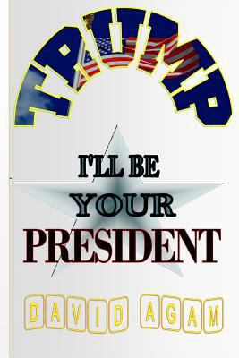 Trump: I'll Be Your President 1518765645 Book Cover