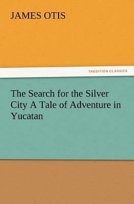 The Search for the Silver City a Tale of Advent... 3847231286 Book Cover