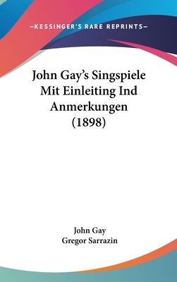 John Gay's Singspiele Mit Einleiting Ind Anmerk... 1104278200 Book Cover