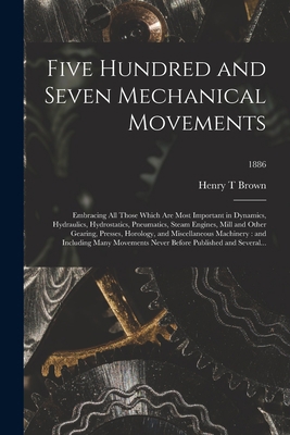 Five Hundred and Seven Mechanical Movements: Em... 1014498716 Book Cover