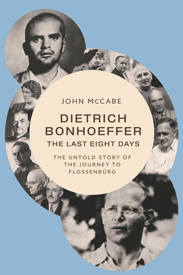 Dietrich Bonhoeffer--The Last Eight Days: The U... 1481321676 Book Cover