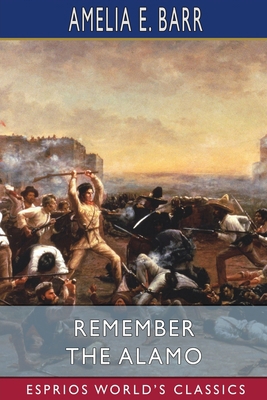 Remember the Alamo (Esprios Classics) B0BZ34YR93 Book Cover