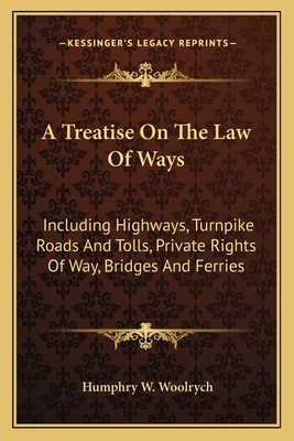 A Treatise On The Law Of Ways: Including Highwa... 1163630810 Book Cover