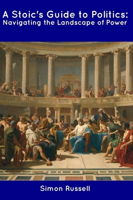 A Stoic's Guide to Politics: Navigating the Lan... B0CDNJ658G Book Cover