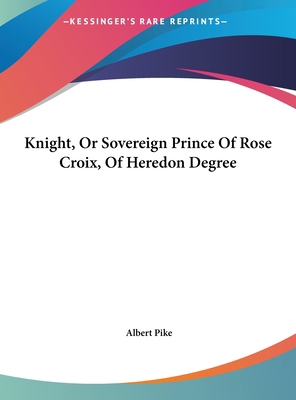 Knight, Or Sovereign Prince Of Rose Croix, Of H... 116155775X Book Cover