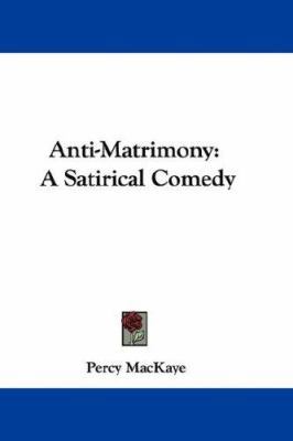 Anti-Matrimony: A Satirical Comedy 0548354413 Book Cover