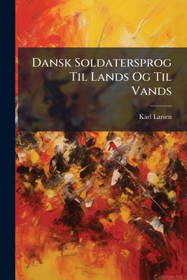 Dansk Soldatersprog Til Lands Og Til Vands [Danish] 1148738703 Book Cover