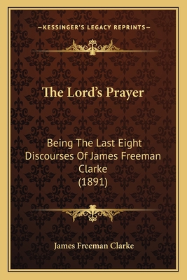 The Lord's Prayer: Being The Last Eight Discour... 1165074826 Book Cover