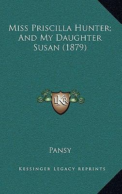 Miss Priscilla Hunter; And My Daughter Susan (1... 1164312235 Book Cover