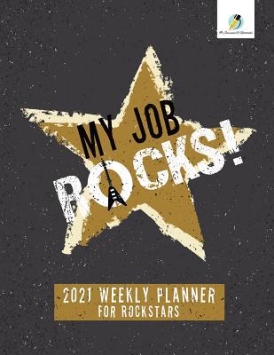 My Job Rocks!: 2021 Weekly Planner for Rockstars 1541966759 Book Cover