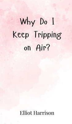 Why Do I Keep Tripping on Air? 3690852439 Book Cover