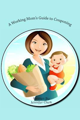 A Working Mom's Guide to Couponing 1496138678 Book Cover