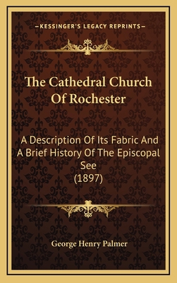 The Cathedral Church Of Rochester: A Descriptio... 1165826771 Book Cover