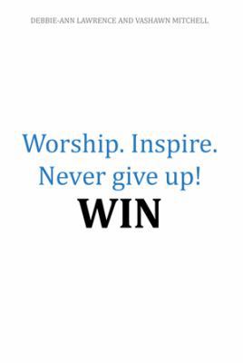 Worship.Inspire. Never Give Up! Win 1493188801 Book Cover