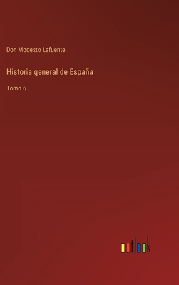 Historia general de España: Tomo 6 [Spanish] 3368101099 Book Cover