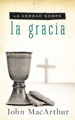 La Verdad Sobre la Gracia = The Truth about Gra... [Spanish] 1602558132 Book Cover