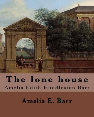 The lone house, By: Amelia E .Barr: Amelia Edit... 1978389485 Book Cover