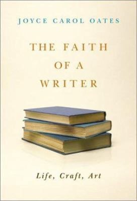 The Faith of a Writer: Life, Craft, Art 0060565535 Book Cover