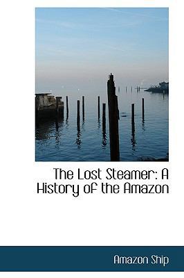 The Lost Steamer: A History of the Amazon 1103699474 Book Cover