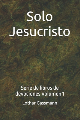 Solo Jesucristo: Serie de libros de devociones ... [Spanish] B0GZZZ6VKP Book Cover