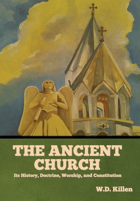 The Ancient Church: Its History, Doctrine, Wors... 164439586X Book Cover