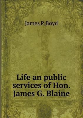 Life an public services of Hon. James G. Blaine 5518548486 Book Cover