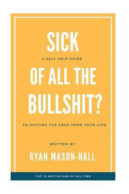 Sick of All the Bullsh!t?: A Self Help Guide to... 172075862X Book Cover