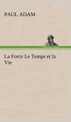 La Force Le Temps et la Vie [French] 3849146707 Book Cover