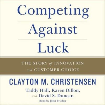 Competing Against Luck: The Story of Innovation... 1441739785 Book Cover