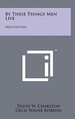 By These Things Men Live: Meditations 1258018667 Book Cover